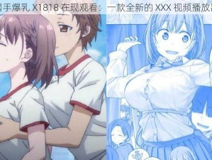 钢手爆乳 X1818 在现观看：一款全新的 XXX 视频播放器