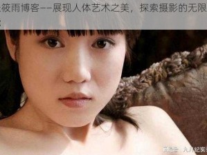 张筱雨博客——展现人体艺术之美，探索摄影的无限可能