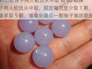 有60颗珠子两人轮流从中取 有 60 颗珠子两人轮流从中取，规定每次至少取 1 颗，最多取 5 颗，谁取到最后一颗珠子谁就获胜