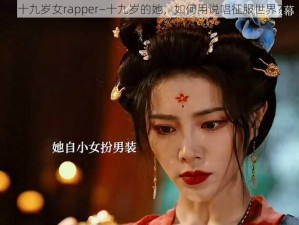 十九岁女rapper—十九岁的她，如何用说唱征服世界？