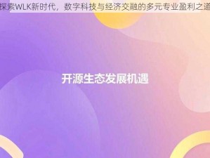 探索WLK新时代，数字科技与经济交融的多元专业盈利之道