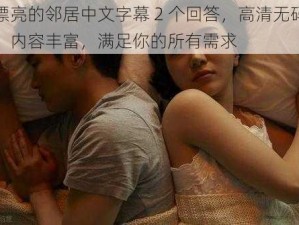 漂亮的邻居中文字幕 2 个回答，高清无码，内容丰富，满足你的所有需求