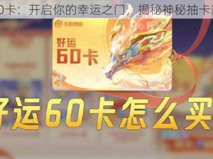 好运60卡：开启你的幸运之门，揭秘神秘抽卡新体验