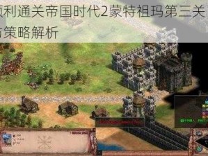 如何顺利通关帝国时代2蒙特祖玛第三关：全面攻略与策略解析