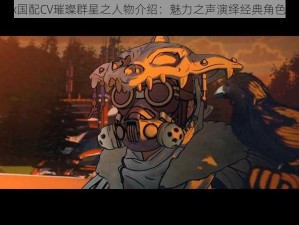 Apex国配CV璀璨群星之人物介绍：魅力之声演绎经典角色风采