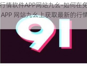 免费的行情软件APP网站九幺-如何在免费的行情软件 APP 网站九幺上获取最新的行情信息？