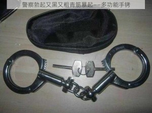 警察勃起又黑又粗青筋暴起——多功能手铐