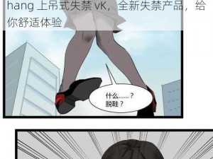 hang 上吊式失禁 vK，全新失禁产品，给你舒适体验