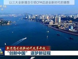 以三大全新理念引领CFM迈进全新时代的猜想