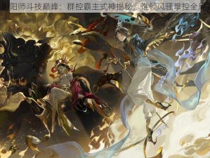 阴阳师斗技巅峰：群控霸主式神揭秘，谁领风骚掌控全局？