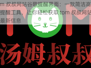 tom 叔叔网站谷歌提醒界面：一款简洁高效的提醒工具，让你轻松获取 tom 叔叔网站的最新信息