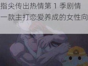 从指尖传出热情第 1 季剧情：一款主打恋爱养成的女性向游戏