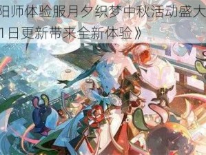 《阴阳师体验服月夕织梦中秋活动盛大上线，8月31日更新带来全新体验》