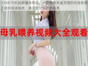 中国少妇伦子伦视频播放网站，一款拥有丰富资源的在线视频播放平台，提供高清画质，满足你对视觉的追求