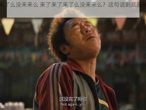 来了来了来了么没来来么 来了来了来了么没来来么？这句话到底是什么意思呢？