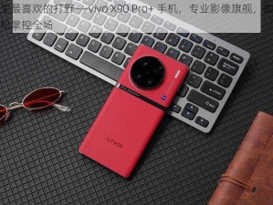 女生最喜欢的打野——vivo X90 Pro+ 手机，专业影像旗舰，助你轻松掌控全场