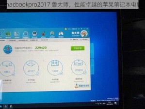 macbookpro2017 鲁大师，性能卓越的苹果笔记本电脑