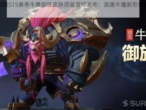 王者荣耀S15赛季牛魔御旌皮肤原画震撼发布：英雄牛魔新形象展露雄风