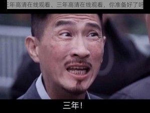 三年高清在线观看、三年高清在线观看，你准备好了吗？