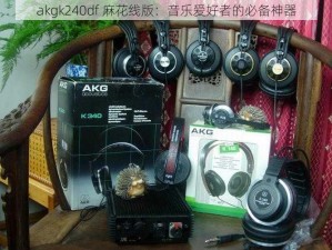 akgk240df 麻花线版：音乐爱好者的必备神器