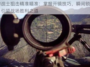 王牌战士狙击精准瞄准：掌握开镜技巧，瞬间锁定目标，引领战场胜利之道