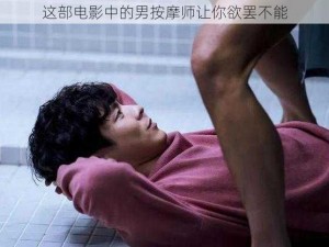 这部电影中的男按摩师让你欲罢不能