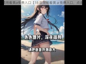 18款禁用看黄a免费入口【18 款禁用看黄 a 免费入口，点击获取】