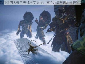 轮回诀四大天王天机档案揭秘：神秘力量与无尽传奇的交织