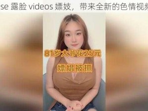 chinese 露脸 videos 嫖妓，带来全新的色情视频体验