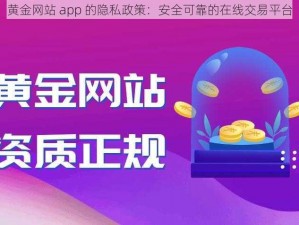 黄金网站 app 的隐私政策：安全可靠的在线交易平台