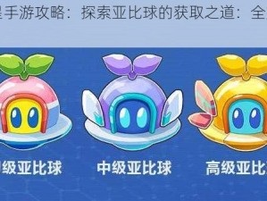 奥拉星手游攻略：探索亚比球的获取之道：全方位指南