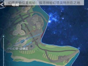 幻塔奥特位置揭秘：探寻神秘幻塔奥特所在之地