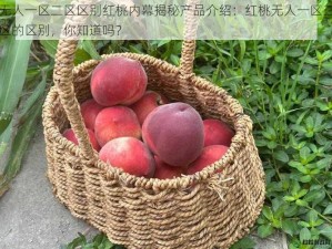 无人一区二区区别红桃内幕揭秘产品介绍：红桃无人一区二区的区别，你知道吗？