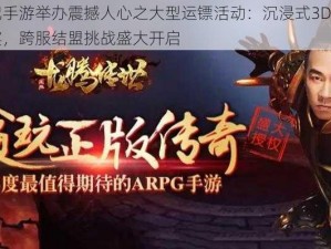 莽荒纪手游举办震撼人心之大型运镖活动：沉浸式3D仙盟闯关盛宴，跨服结盟挑战盛大开启