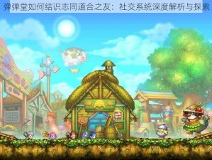 弹弹堂如何结识志同道合之友：社交系统深度解析与探索