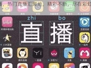 彩虹直播，热门直播汇聚地，精彩不断，尽在彩虹直播 APP 安装