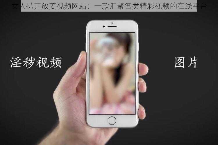 女人扒开放姜视频网站：一款汇聚各类精彩视频的在线平台