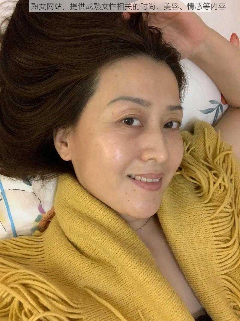 中国熟女网站，提供成熟女性相关的时尚、美容、情感等内容