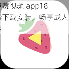 草莓视频 app18 禁下载安装，畅享成人内容