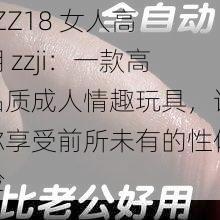 jiZZ18 女人高潮 zzji：一款高品质成人情趣玩具，让你享受前所未有的性体验