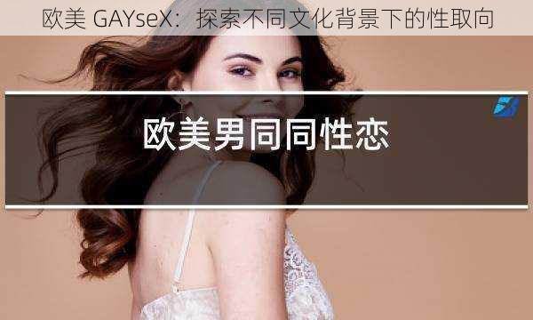 欧美 GAYseX：探索不同文化背景下的性取向