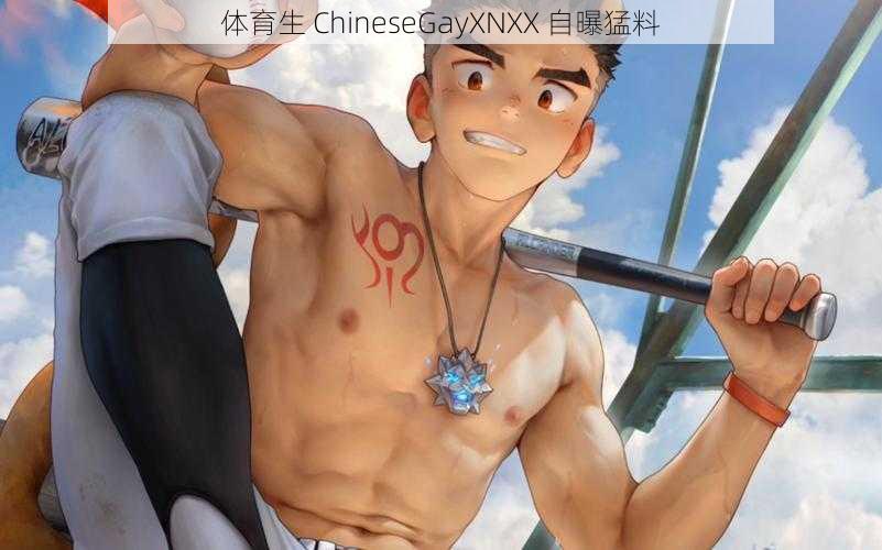 体育生 ChineseGayXNXX 自曝猛料