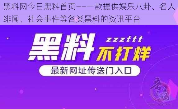 黑料网今日黑料首页——一款提供娱乐八卦、名人绯闻、社会事件等各类黑料的资讯平台