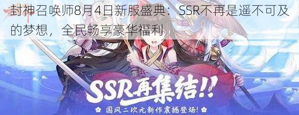 封神召唤师8月4日新服盛典：SSR不再是遥不可及的梦想，全民畅享豪华福利