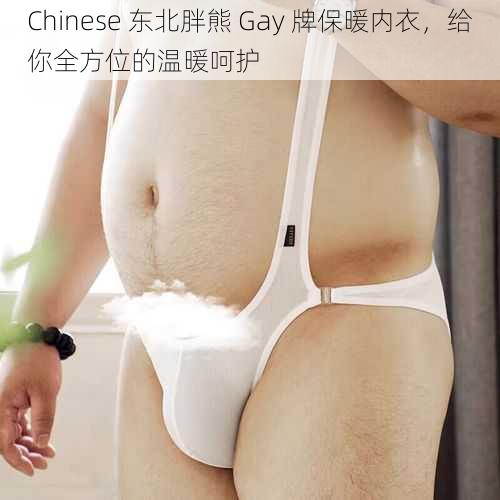 Chinese 东北胖熊 Gay 牌保暖内衣，给你全方位的温暖呵护