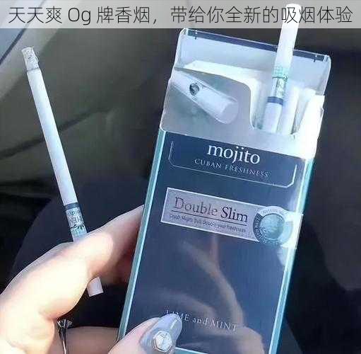 天天爽 Og 牌香烟，带给你全新的吸烟体验