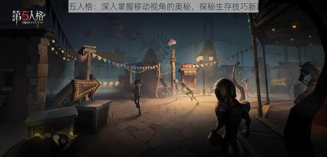 《第五人格：深入掌握移动视角的奥秘，探秘生存技巧新篇章》