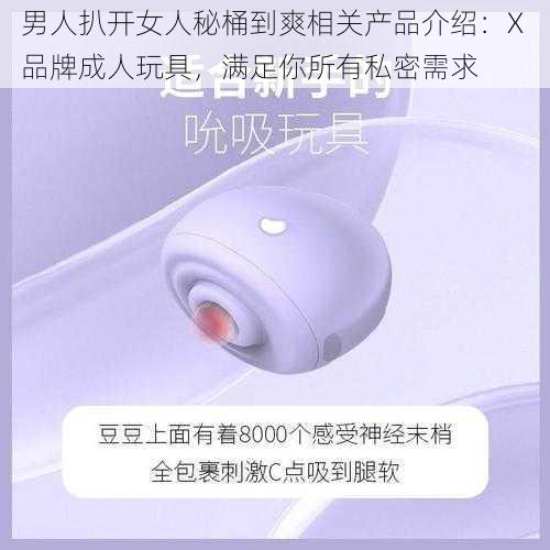 男人扒开女人秘桶到爽相关产品介绍：X 品牌成人玩具，满足你所有私密需求