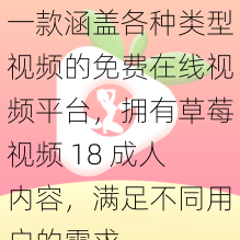 一款涵盖各种类型视频的免费在线视频平台，拥有草莓视频 18 成人内容，满足不同用户的需求