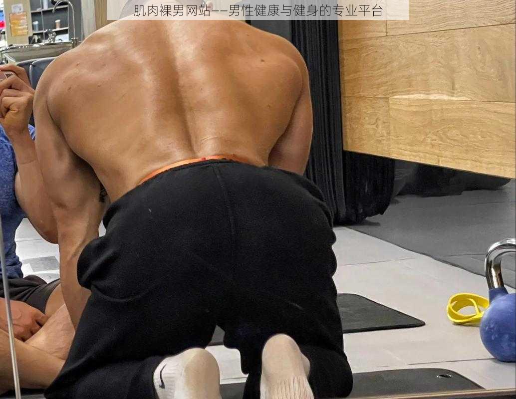 肌肉裸男网站——男性健康与健身的专业平台